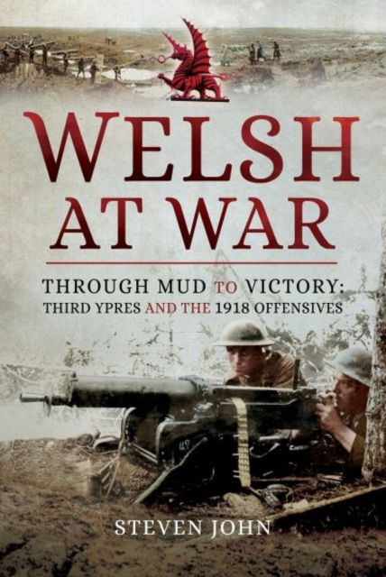 Welsh at War : Through Mud to Victory: Third Ypres and the 1918 Offensives, Hardback Book
