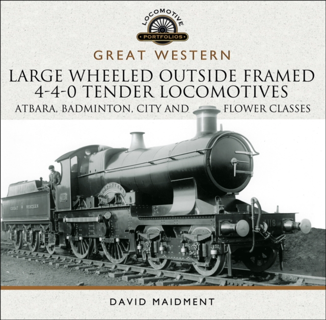 Great Western: Large Wheeled Outside Framed 4-4-0 Tender Locomotives : Atbara, Badminton, City and Flower Classes, EPUB eBook