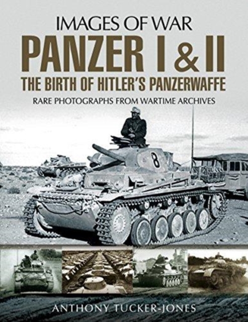Panzer I and II: The Birth of Hitler's Panzerwaffe : Rare Photographs from Wartime Archives, Paperback / softback Book
