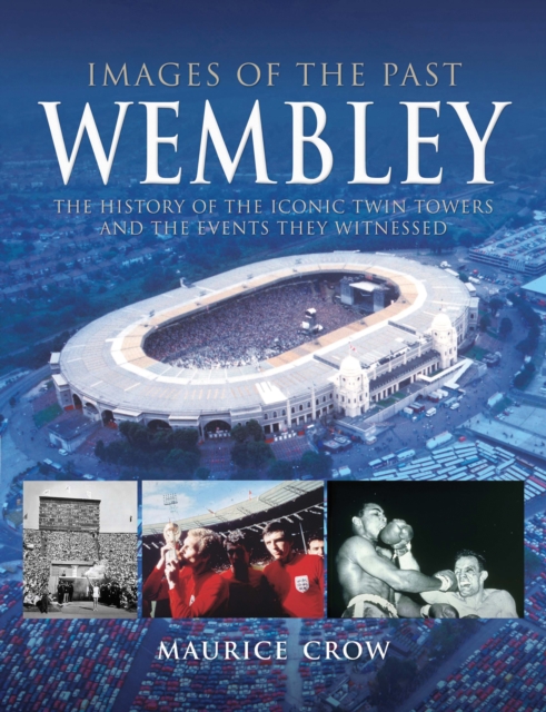 Wembley : The History of the Iconic Twin Towers and the Events They Witnessed, EPUB eBook