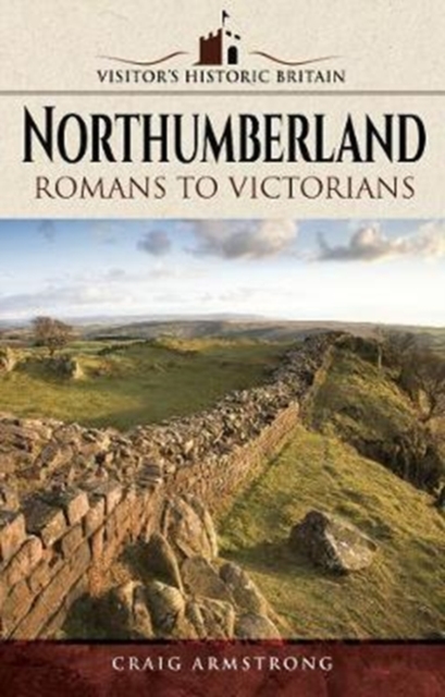 Visitors' Historic Britain: Northumberland : Romans to Victorians, Paperback / softback Book