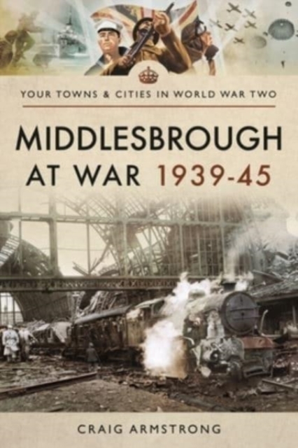 Middlesbrough at War 1939 45, Paperback / softback Book