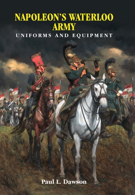 Napoleon's Waterloo Army : Uniforms and Equipment, EPUB eBook
