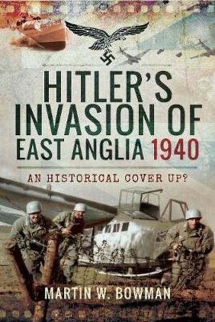 Hitler's Invasion of East Anglia, 1940 : An Historical Cover Up?, Hardback Book