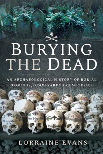 Burying the Dead : An Archaeological History of Burial Grounds, Graveyards and Cemeteries, Hardback Book