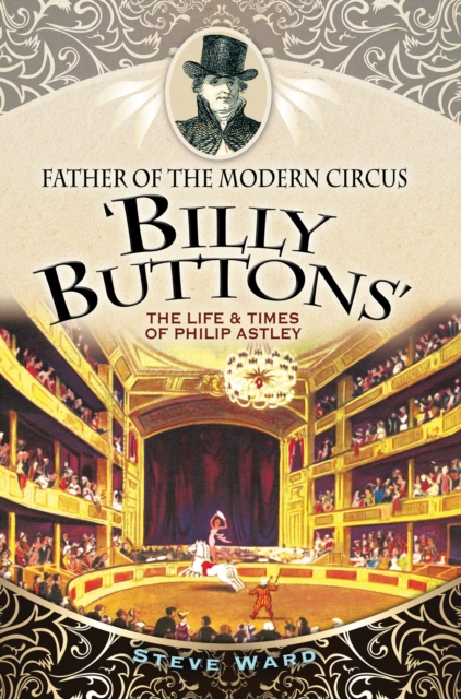 Father of the Modern Circus 'Billy Buttons' : The Life & Times of Philip Astley, EPUB eBook