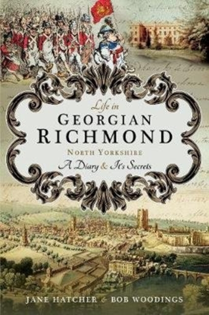 Life in Georgian Richmond, North Yorkshire : A Diary and its Secrets, Paperback / softback Book
