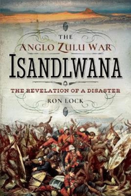 The Anglo Zulu War - Isandlwana : The Revelation of a Disaster, Hardback Book