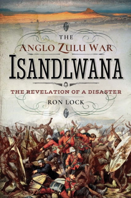 The Anglo Zulu War: Isandlwana : The Revelation of a Disaster, PDF eBook