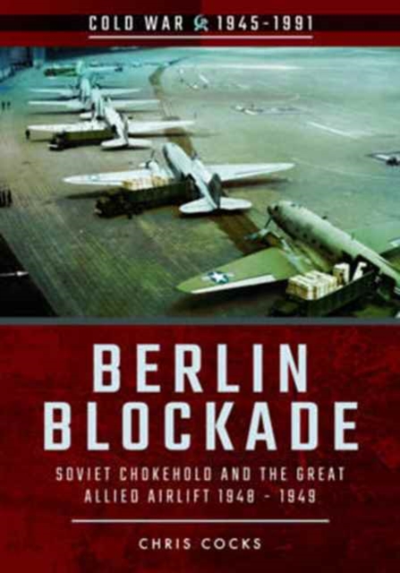Berlin Blockade: Soviet Chokehold and the Great Allied Airlift 1948-1949, Paperback / softback Book