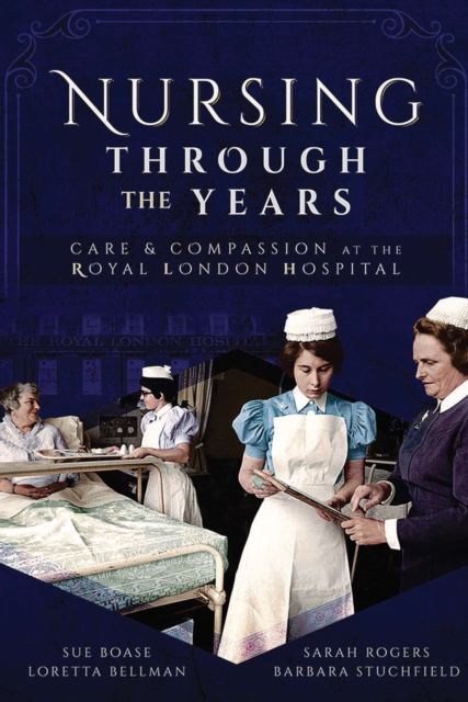 Nursing Through the Years : Care and Compassion at the Royal London Hospital, PDF eBook