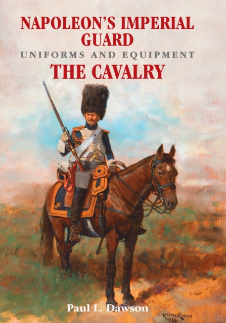 Napoleon's Imperial Guard Uniforms and Equipment. Volume 2 : The Cavalry, PDF eBook