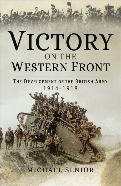 Victory on the Western Front : The Development of the British Army, 1914-1918, PDF eBook