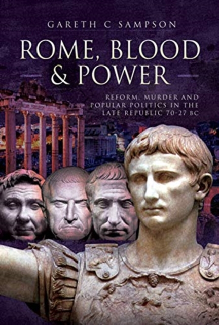 Rome, Blood and Power : Reform, Murder and Popular Politics in the Late Republic 70-27 BC, Hardback Book