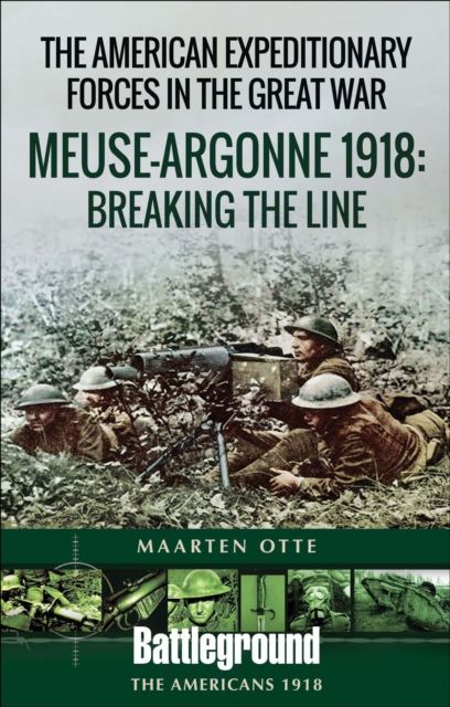 The American Expeditionary Forces in the Great War : Meuse Argonne 1918: Breaking the Line, EPUB eBook