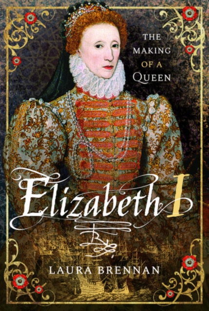 Elizabeth I : The Making of a Queen, Hardback Book