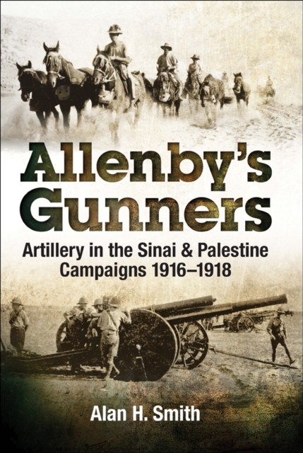 Allenby's Gunners : Artillery in the Sinai & Palestine Camptaings, 1916-1918, EPUB eBook