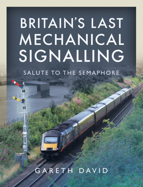 Britain's Last Mechanical Signalling : Salute to the Semaphore, PDF eBook