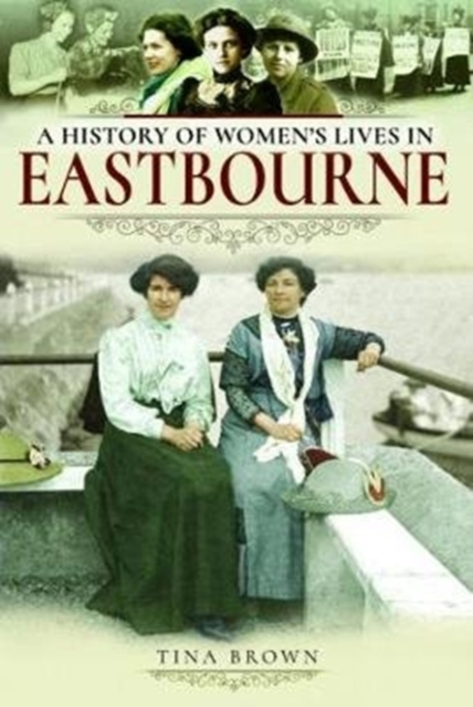 A History of Women's Lives in Eastbourne, Paperback / softback Book