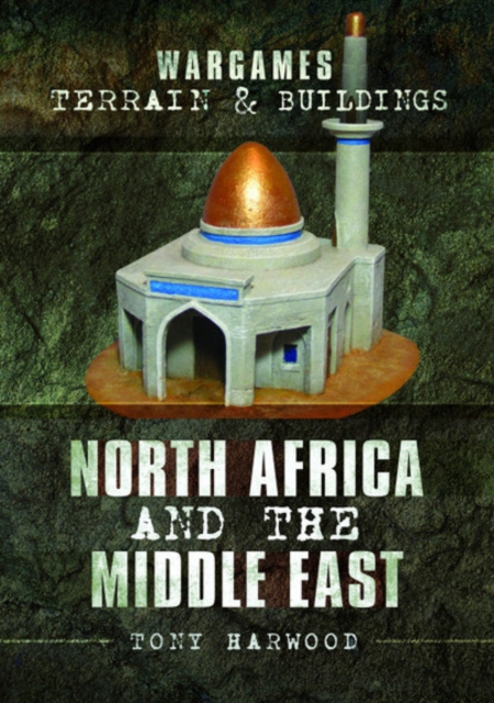 Wargames Terrain and Buildings: North Africa and the Middle East, Paperback / softback Book