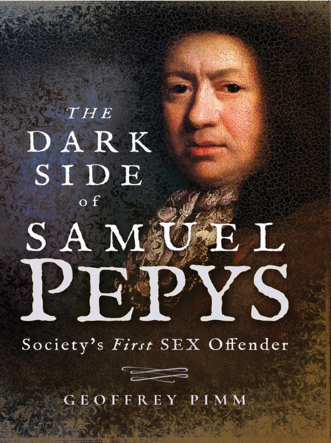 The Dark Side of Samuel Pepys : Society's First Sex Offender, EPUB eBook