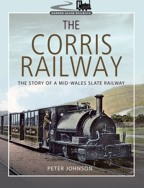 The Corris Railway : The Story of a Mid-Wales Slate Railway, EPUB eBook