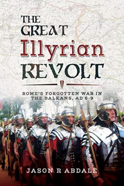 The Great Illyrian Revolt : Rome's Forgotten War in the Balkans, AD 6 -9, Hardback Book