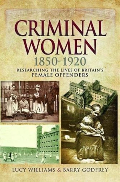 Criminal Women 1850-1920 : Researching the Lives of Britain's Female Offenders, Paperback / softback Book