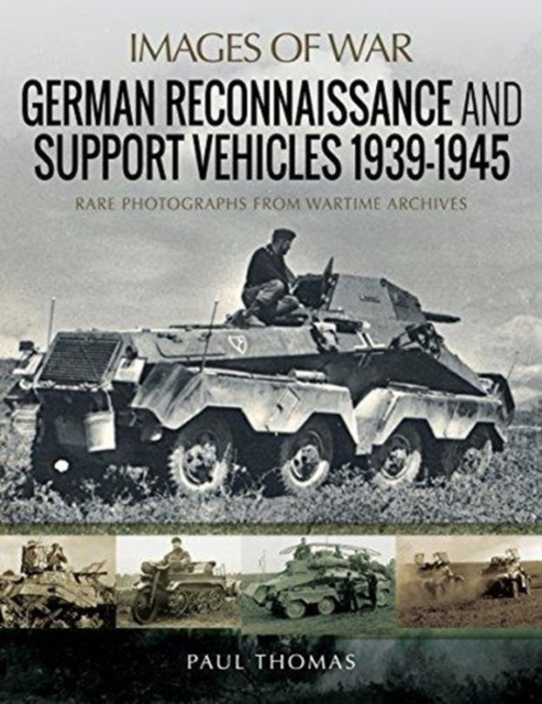 German Reconnaissance and Support Vehicles 1939-1945 : Rare Photographs from Wartime Archives, Paperback / softback Book