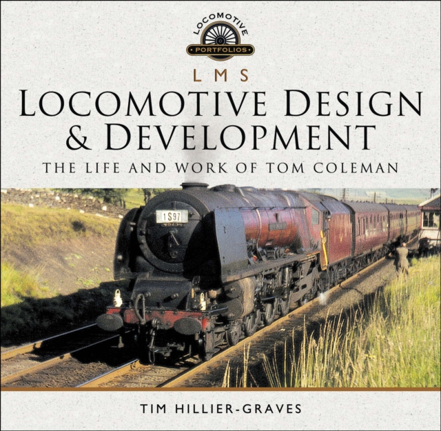 LMS Locomotive Design & Development : The Life and Work of Tom Coleman, PDF eBook