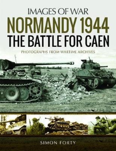 Normandy 1944: The Battle for Caen : Rare Photographs from Wartime Archives, Paperback / softback Book