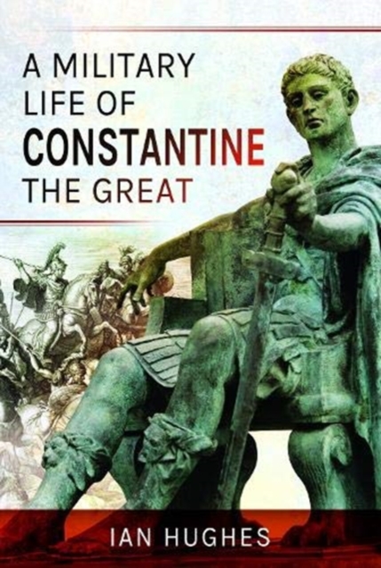 A Military Life of Constantine the Great, Hardback Book