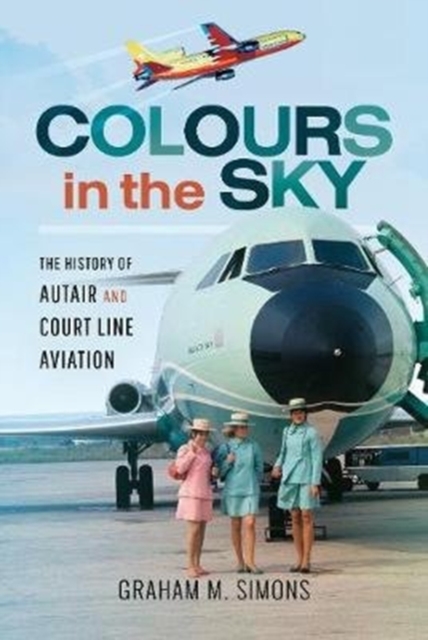 Colours in the Sky : The History of Autair and Court Line Aviation, Hardback Book
