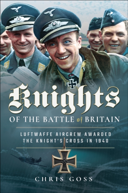 Knights of the Battle of Britain : Luftwaffe Aircrew Awarded the Knight's Cross in 1940, EPUB eBook