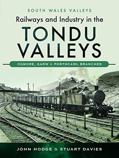 Railways and Industry in the Tondu Valleys : Ogmore, Garw and Porthcawl Branches, Hardback Book