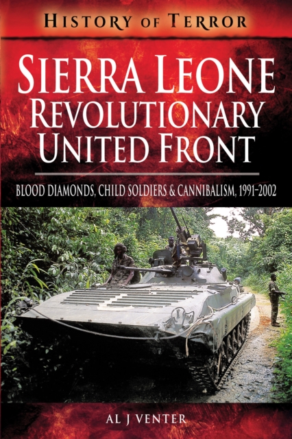 Sierra Leone: Revolutionary United Front : Blood Diamonds, Child Soldiers and Cannibalism, 1991-2002, PDF eBook