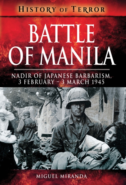 Battle of Manila : Nadir of Japanese Barbarism, 3 February-3 March 1945, PDF eBook