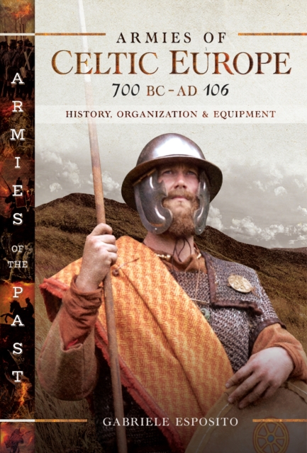 Armies of Celtic Europe, 700 BC-AD 106 : History, Organization & Equipment, EPUB eBook