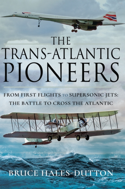 The Trans-Atlantic Pioneers : From First Flights to Supersonic Jets - The Battle to Cross the Atlantic, EPUB eBook