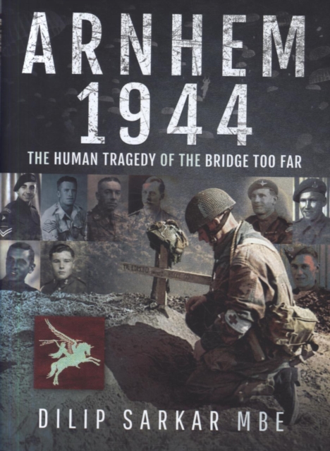 Arnhem 1944 : The Human Tragedy of the Bridge Too Far, Hardback Book