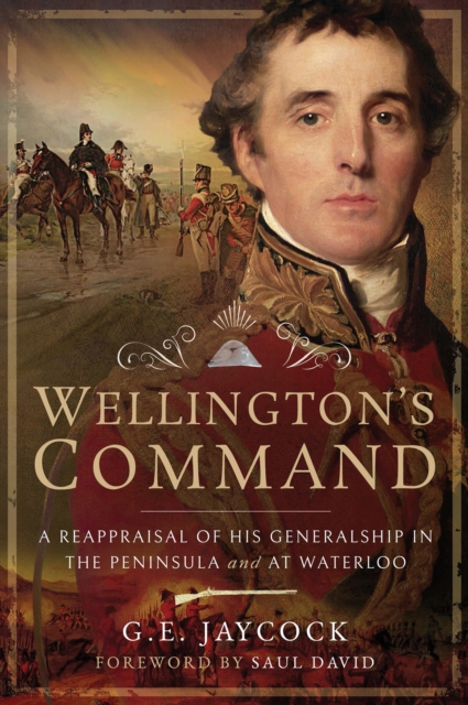 Wellington's Command : A Reappraisal of His Generalship in the Peninsula and at Waterloo, EPUB eBook