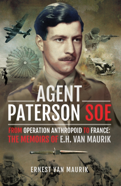 Agent Paterson SOE : From Operation Anthropoid to France: The Memoirs of E.H. van Maurik, PDF eBook
