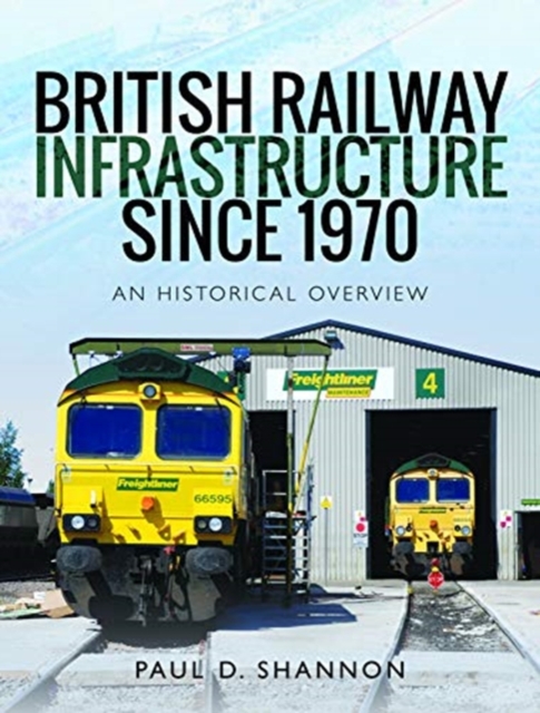 British Railway Infrastructure Since 1970 : An Historic Overview, Hardback Book