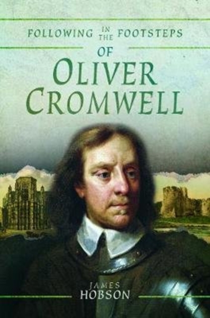 Following in the Footsteps of Oliver Cromwell : A Historical Guide to the Civil War, Paperback / softback Book