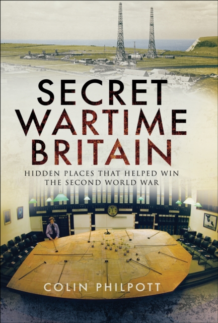 Secret Wartime Britain : Hidden Places that Helped Win the Second World War, EPUB eBook