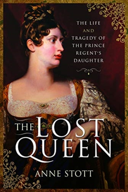 The Lost Queen : The Life & Tragedy of the Prince Regent's Daughter, Hardback Book