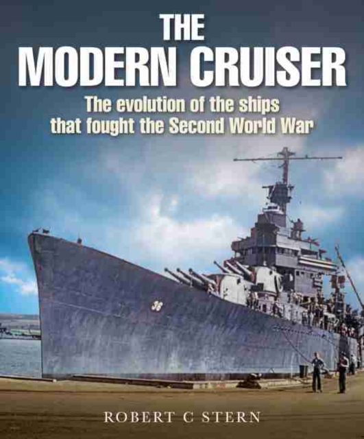 The Modern Cruiser : The Evolution of the Ships that Fought the Second World War, Hardback Book