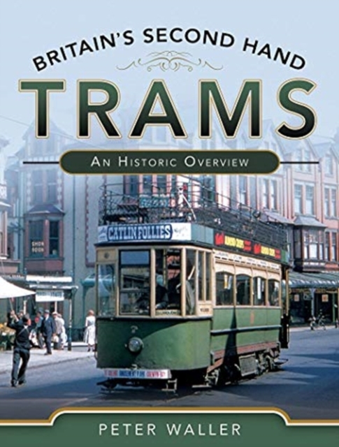 Britain's Second Hand Trams : An Historic Overview, Hardback Book