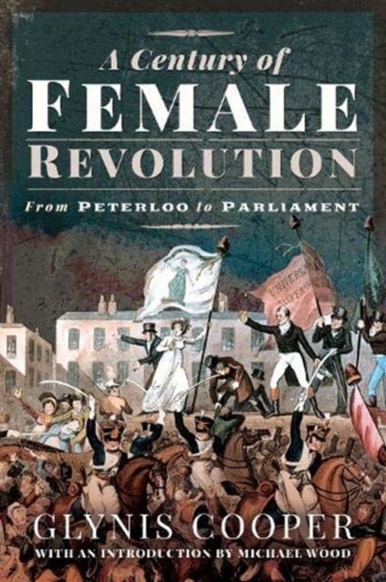 A Century of Female Revolution : From Peterloo to Parliament, Paperback / softback Book