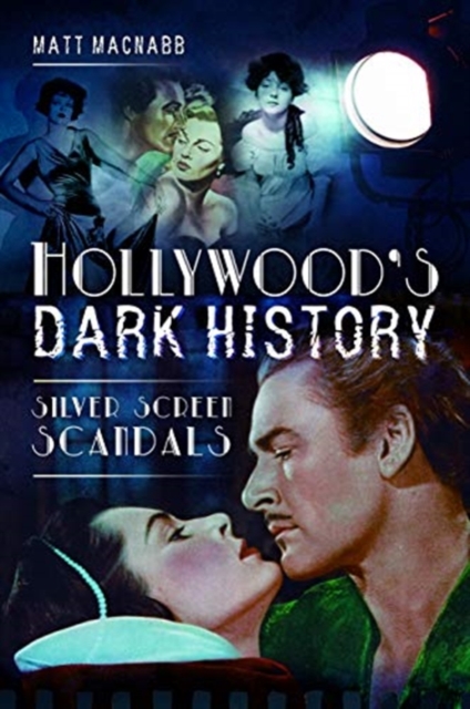 Hollywood's Dark History : Silver Screen Scandals, Paperback / softback Book